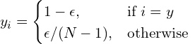 \[y_i = \begin{cases} 1 - \epsilon, & \mbox{if } i = y \\ \epsilon / (N-1), & \mbox{otherwise }\end{cases}\]