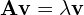 \begin{align*}\mathbf{Av} = \lambda \mathbf{v}\end{align*}