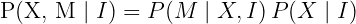 $\large P(X, M \mid I) = P(M \mid X, I) \, P(X \mid I)$