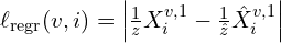 \ell_{\text{regr}}(v, i) = \left| \frac{1}{z} X_i^{v,1} - \frac{1}{\hat{z}} \hat{X}_i^{v,1} \right|