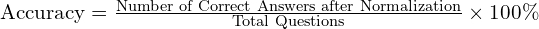 \text{Accuracy} = \frac{\text{Number of Correct Answers after Normalization}}{\text{Total Questions}} \times 100\%