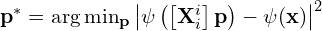 \mathbf{p}^* = \arg\min_{\mathbf{p}} \left| \psi\left( \left[ \mathbf{X}^{i}_{i} \right]{\mathbf{p}} \right) - \psi(\mathbf{x}) \right|^2