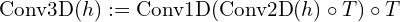 \text{Conv3D}(h) := \text{Conv1D}(\text{Conv2D}(h) \circ T) \circ T