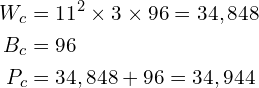 \begin{align*}W_c &= 11^2 \times 3 \times 96 = 34,848 \\B_c &= 96 \\P_c &= 34,848 + 96 = 34,944\end{align*}