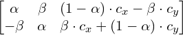 \begin{equation*} \begin{bmatrix} \alpha & \beta & (1- \alpha ) \cdot c_x - \beta \cdot c_y \\ - \beta & \alpha & \beta \cdot c_x + (1- \alpha ) \cdot c_y \end{bmatrix} \end{equation*}