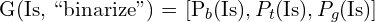 $G(\text{Is}, \text{``binarize''}) = [P_b(\text{Is}), P_t(\text{Is}), P_g(\text{Is})]$