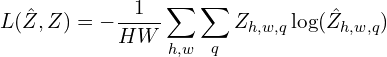 \[L(\hat{Z}, Z) = - \frac{1}{HW} \sum \limits_{h, w} \sum \limits_{q} Z_{h,w,q} \log (\hat{Z}_{h,w,q})\]