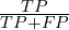 \frac{TP}{TP+FP}