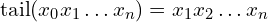 $\operatorname{tail}(x_0 x_1 \dots x_n) = x_1 x_2 \dots x_n$