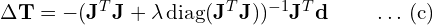 \Delta \mathbf{T} = -(\mathbf{J}^T \mathbf{J} + \lambda \operatorname{diag}(\mathbf{J}^T \mathbf{J}))^{-1} \mathbf{J}^T \mathbf{d}   \quad \quad  \, \dots \, \text{(c)}