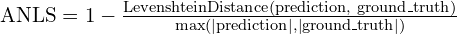 \text{ANLS} = 1 - \frac{\text{LevenshteinDistance}(\text{prediction, ground\_truth})}{\max(|\text{prediction}|, |\text{ground\_truth}|)}
