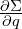 \frac{\partial \Sigma}{\partial q}