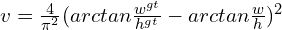  v = \frac{4}{\pi^2}(arctan\frac{w^{gt}}{h^{gt}} - arctan\frac{w}{h})^2 