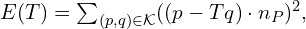 E(T) = \sum_{(p,q) \in \mathcal{K}} ((p - Tq) \cdot n_P)^2,