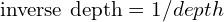 \text{inverse depth} = 1/ depth 