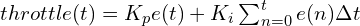 throttle(t) = K_p e(t) + K_i \sum_{n=0}^{t} e(n) \Delta t