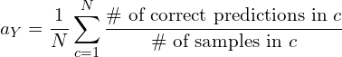 \begin{align*}a_{Y} = \frac{1}{N}\sum_{c=1}^{N} \frac{\textrm{\# of correct predictions in }c}{\textrm{\# of samples in } c}\end{align*}