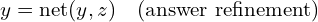 y = \text{net}(y, z) \quad \text{(answer refinement)}