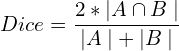 $$Dice = \frac{2*|A\cap B\hspace{1mm}|}{|A\hspace{1mm}| + |B\hspace{1mm}|} \hspace{2mm}$$