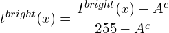 \[t^{bright}(x)=\frac{I^{bright}(x) -A^{c}}{255-A^{c}}  \]