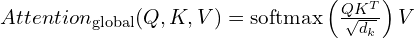 Attention_{\text{global}}(Q, K, V) = \text{softmax}\left(\frac{QK^T}{\sqrt{d_k}}\right) V