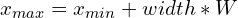 $$x_{max} = x_{min} + width * W$$
