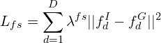 $$L_{fs} = \sum_{d=1}^{D} \lambda ^{fs}||f^{I}_d - f^{G}_d||^2$$