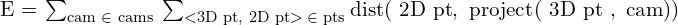 $E &= \sum_{\text{cam } \in \text{ cams}} \hspace{0.2em} \sum_{<\text{3D pt, 2D pt}> \hspace{0.2em} \in \text{ pts}} \text{dist}(\text{ 2D pt}, \text{ project}(\text{ 3D pt }, \text{ cam}))$