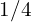 1/4