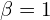 \beta=1