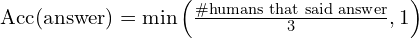\text{Acc}(\text{answer}) = \min\left(\frac{\#\text{humans that said answer}}{3}, 1\right)