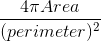 \frac{4*\pi*Area}{perimeter * perimeter}